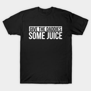 Give The Daddies Some Juice T-Shirt